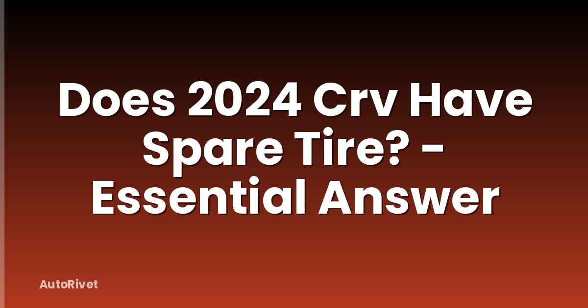 Does 2024 Crv Have Spare Tire? - Essential Answer