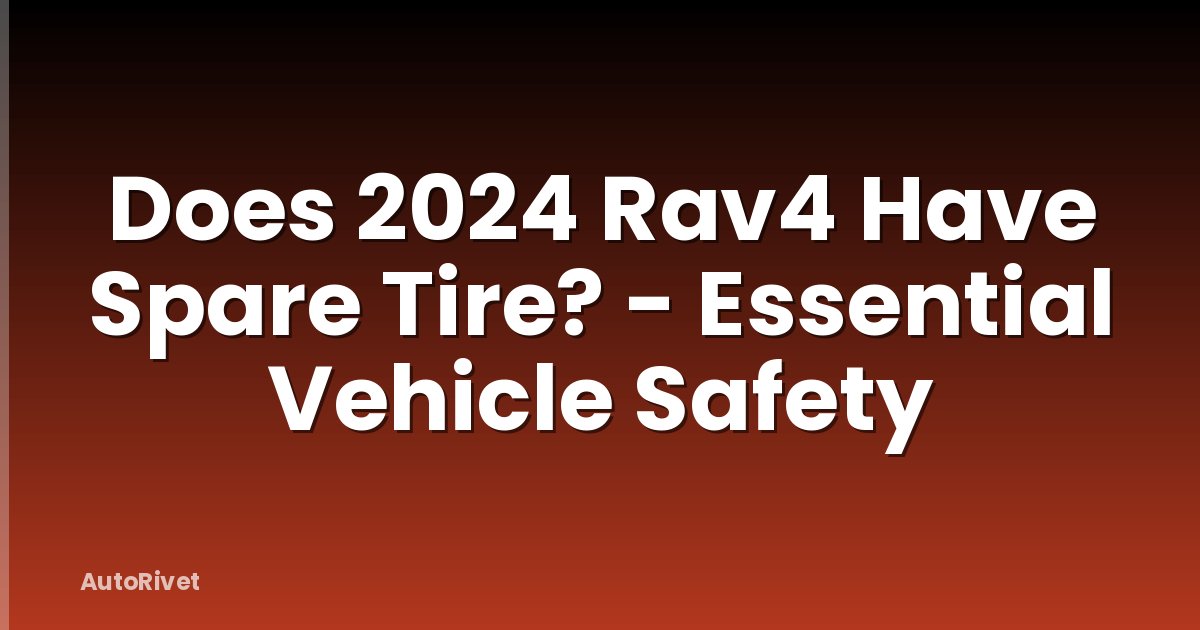 Does 2024 Rav4 Have Spare Tire? - Essential Vehicle Safety