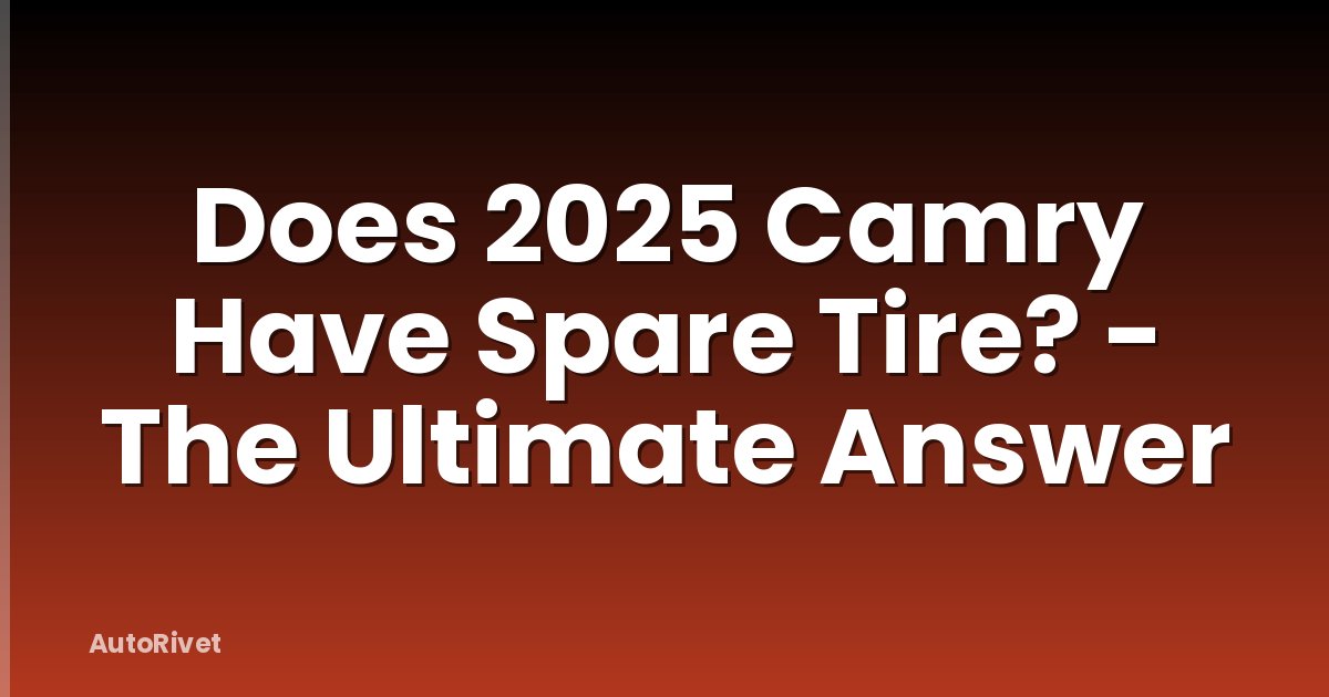 Does 2025 Camry Have Spare Tire? - The Ultimate Answer