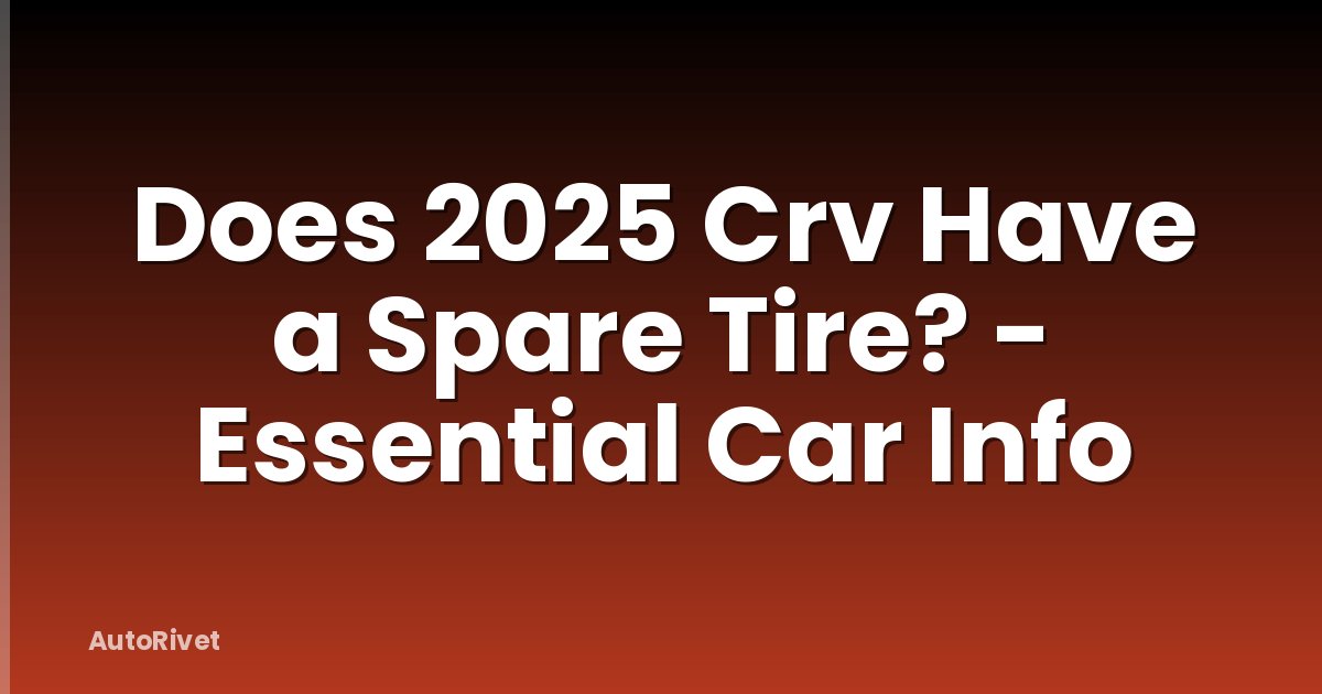 Does 2025 Crv Have a Spare Tire? - Essential Car Info