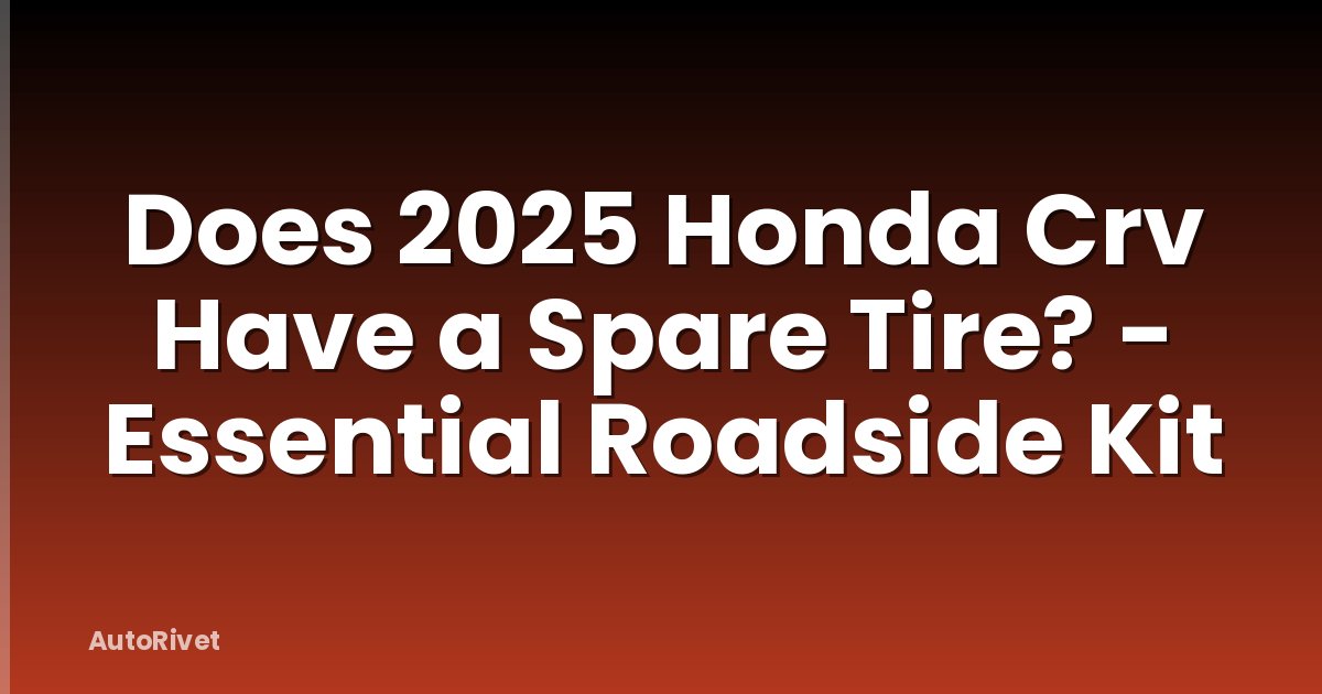 Does 2025 Honda Crv Have a Spare Tire? - Essential Roadside Kit