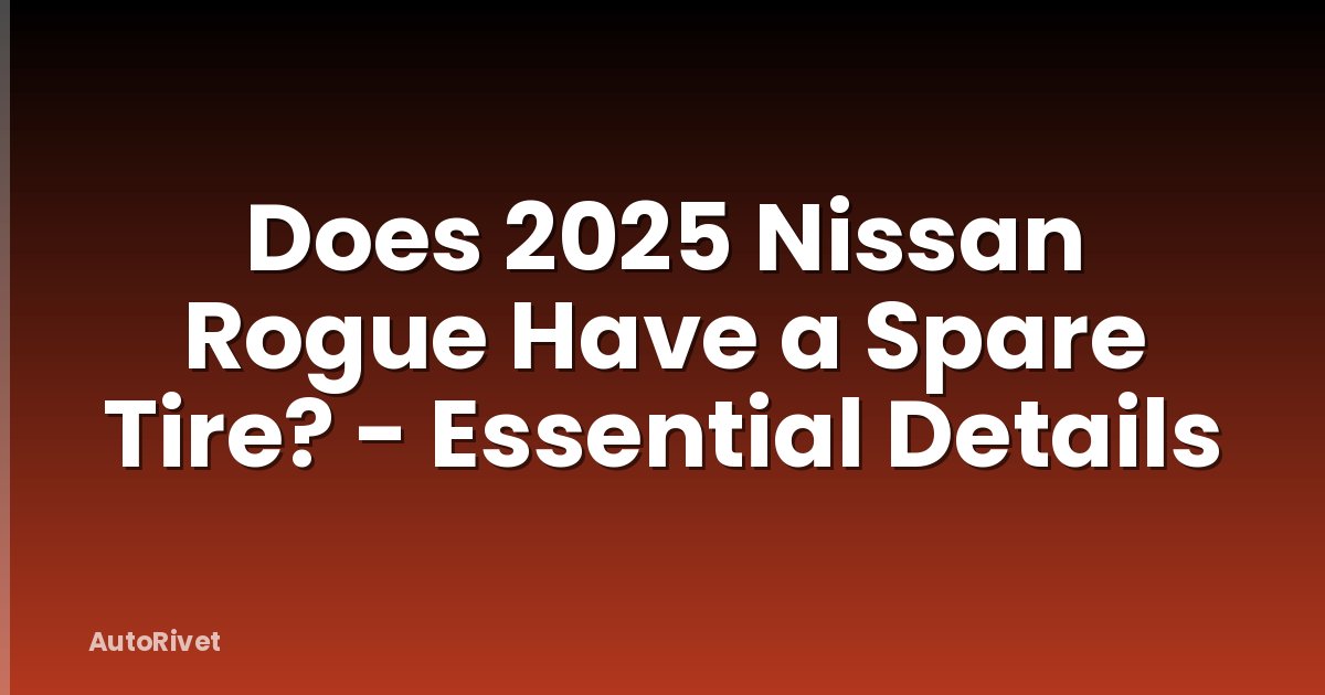 Does 2025 Nissan Rogue Have a Spare Tire? - Essential Details
