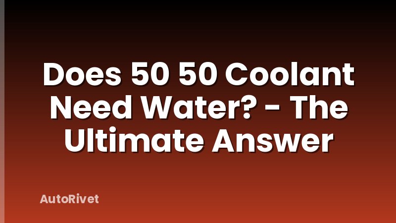 Does 50 50 Coolant Need Water? - The Ultimate Answer