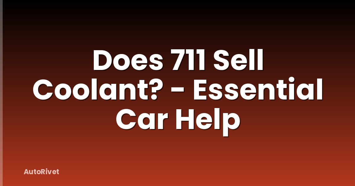 Does 711 Sell Coolant? - Essential Car Help