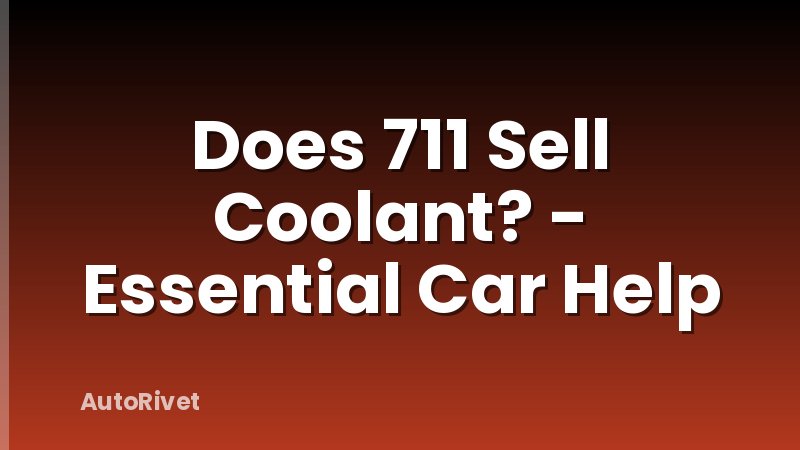 Does 711 Sell Coolant? - Essential Car Help