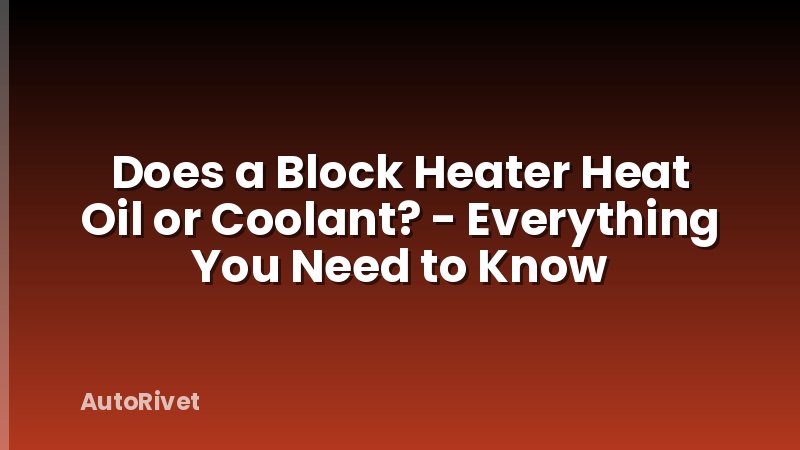 Does a Block Heater Heat Oil or Coolant? - Everything You Need to Know