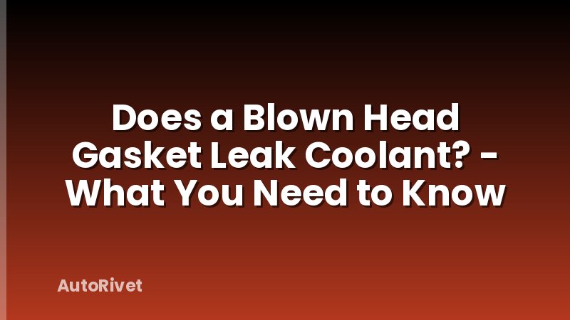 Does a Blown Head Gasket Leak Coolant? - What You Need to Know
