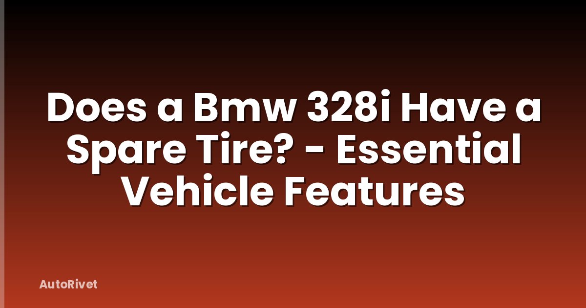 Does a Bmw 328i Have a Spare Tire? - Essential Vehicle Features