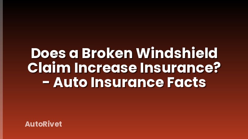 Does a Broken Windshield Claim Increase Insurance? - Auto Insurance Facts