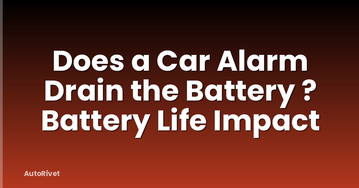 Does a Car Alarm Drain the Battery ? Battery Life Impact