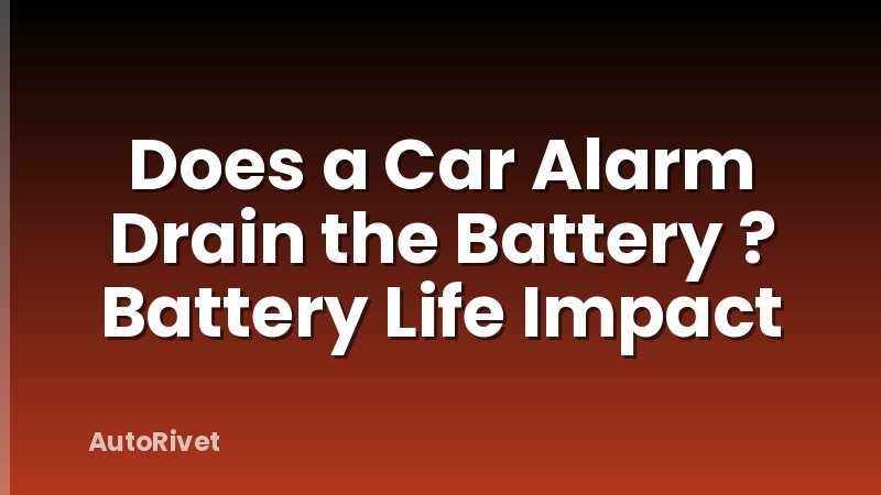 Does a Car Alarm Drain the Battery ? Battery Life Impact