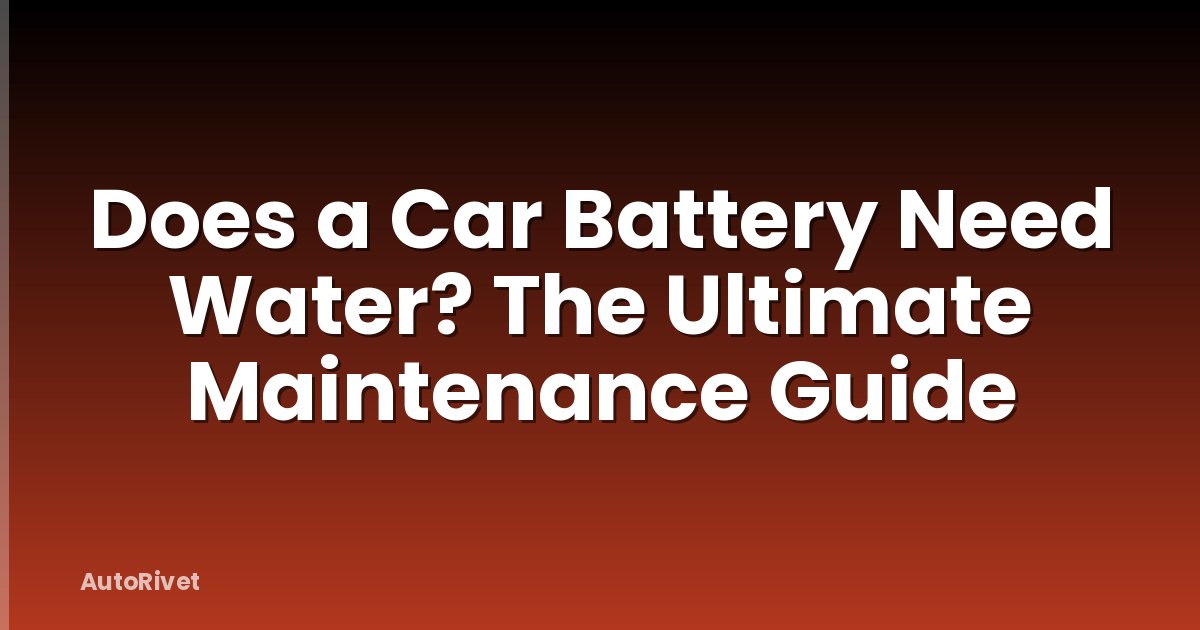 Does a Car Battery Need Water? The Ultimate Maintenance Guide