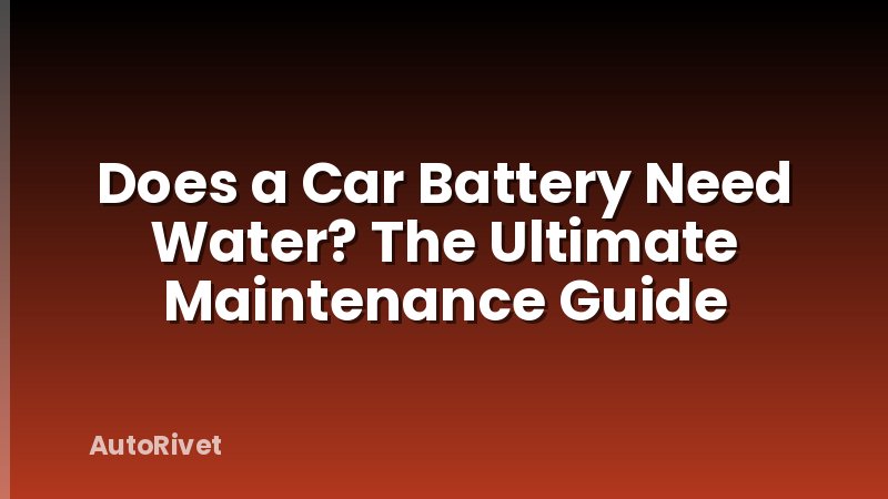 Does a Car Battery Need Water? The Ultimate Maintenance Guide