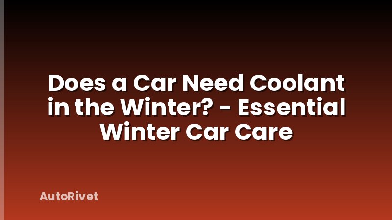 Does a Car Need Coolant in the Winter? - Essential Winter Car Care