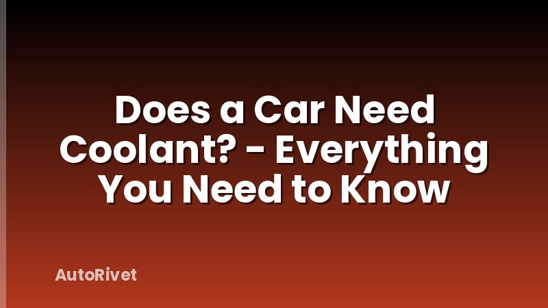 Does a Car Need Coolant? - Everything You Need to Know