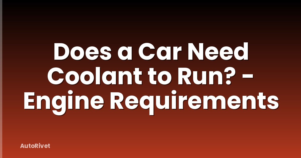 Does a Car Need Coolant to Run? - Engine Requirements