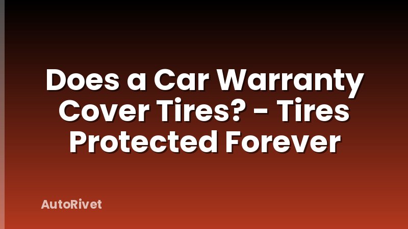 Does a Car Warranty Cover Tires? - Tires Protected Forever