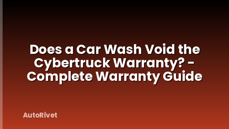 Does a Car Wash Void the Cybertruck Warranty? - Complete Warranty Guide