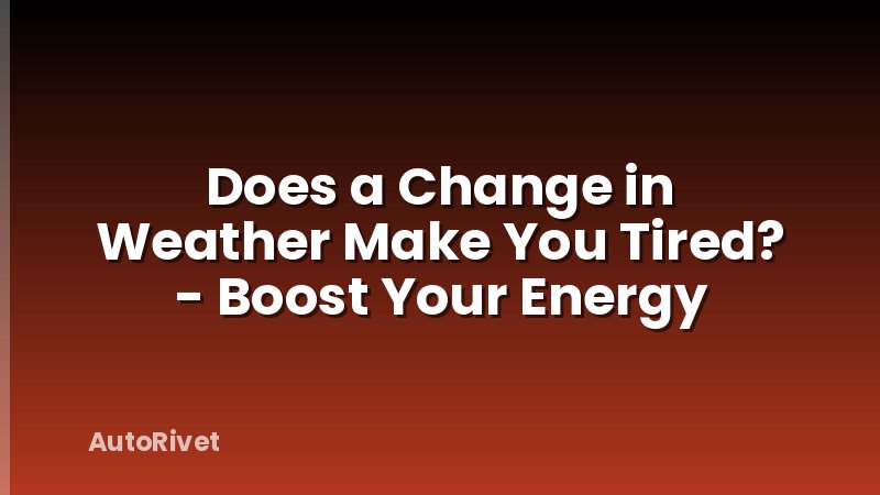 Does a Change in Weather Make You Tired? - Boost Your Energy