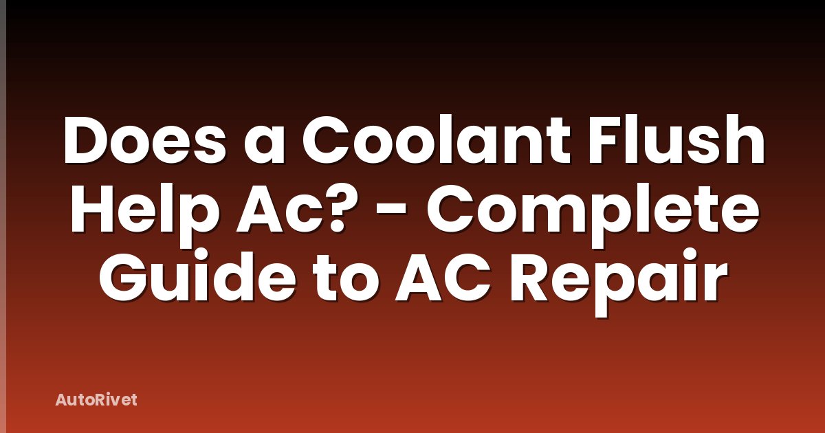 Does a Coolant Flush Help Ac? - Complete Guide to AC Repair