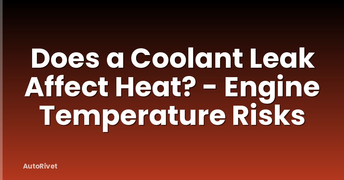 Does a Coolant Leak Affect Heat? - Engine Temperature Risks