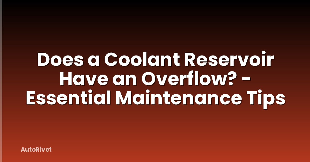 Does a Coolant Reservoir Have an Overflow? - Essential Maintenance Tips