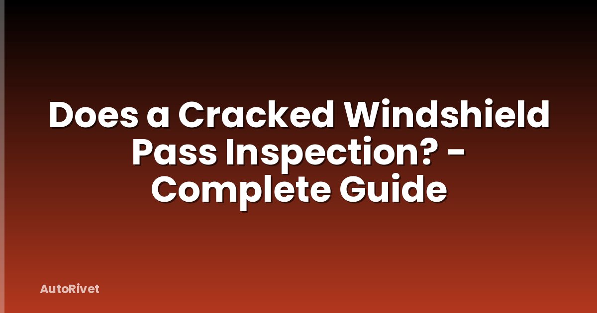 Does a Cracked Windshield Pass Inspection? - Complete Guide