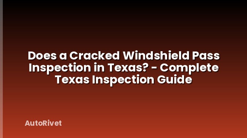 Does a Cracked Windshield Pass Inspection in Texas? - Complete Texas Inspection Guide