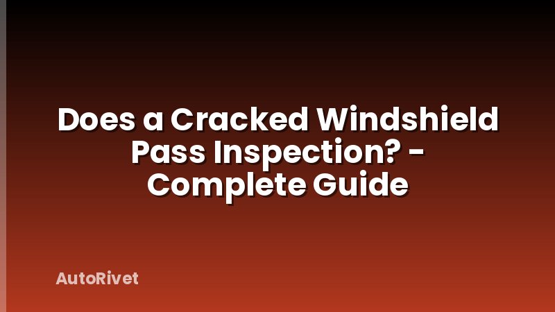 Does a Cracked Windshield Pass Inspection? - Complete Guide