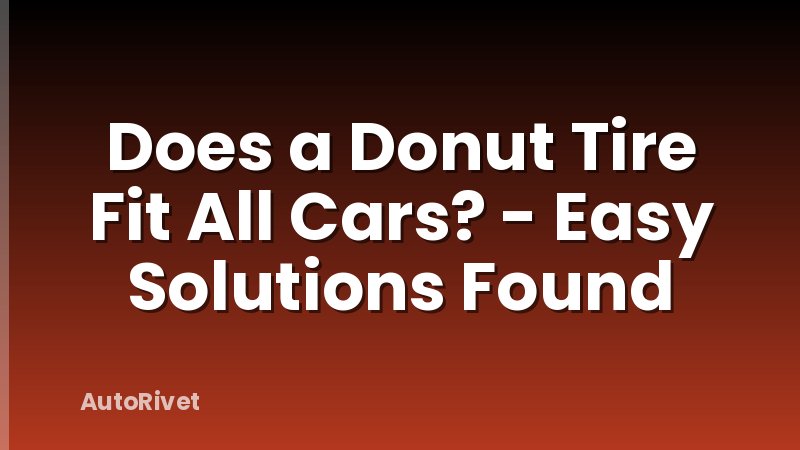 Does a Donut Tire Fit All Cars? - Easy Solutions Found