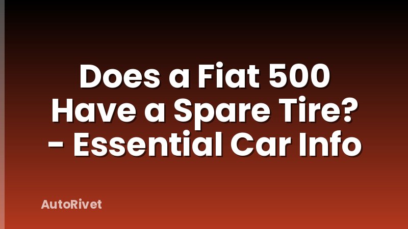 Does a Fiat 500 Have a Spare Tire? - Essential Car Info