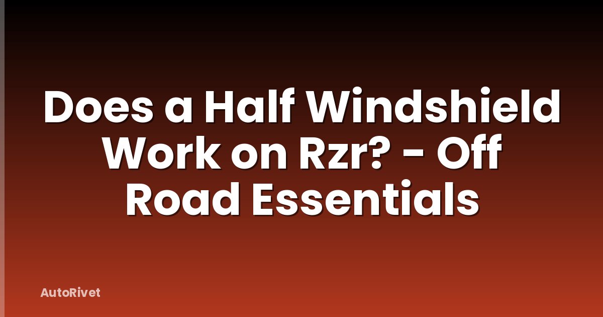 Does a Half Windshield Work on Rzr? - Off Road Essentials