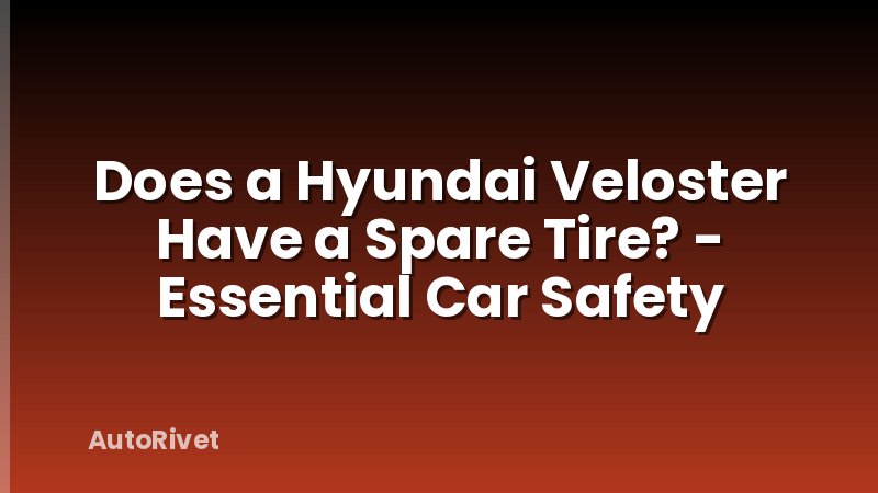 Does a Hyundai Veloster Have a Spare Tire? - Essential Car Safety
