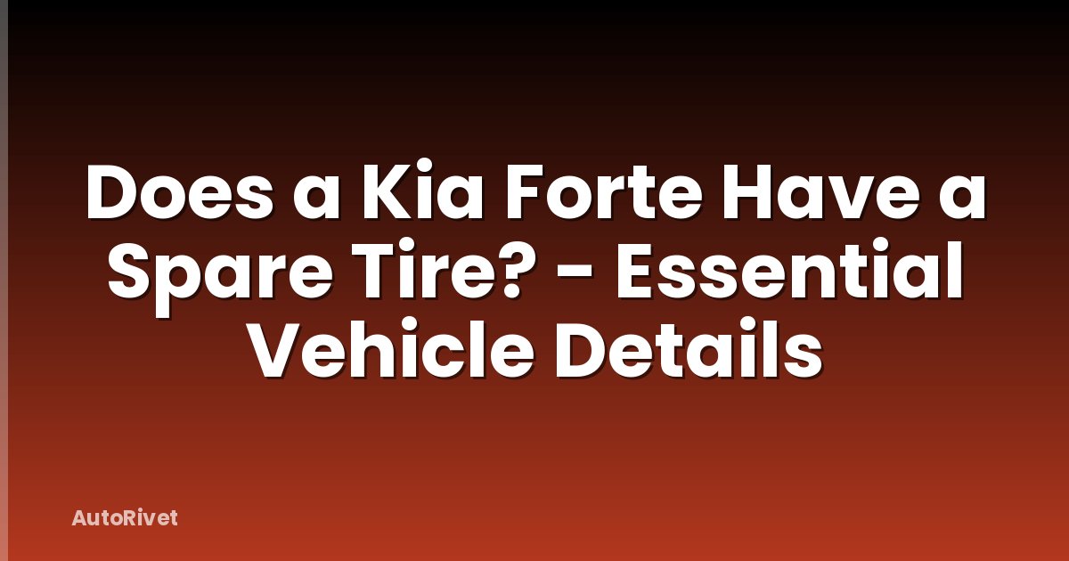 Does a Kia Forte Have a Spare Tire? - Essential Vehicle Details