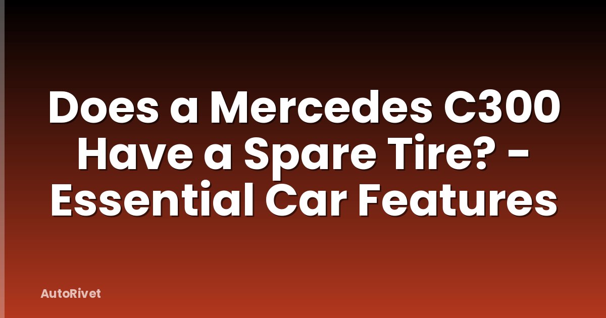 Does a Mercedes C300 Have a Spare Tire? - Essential Car Features