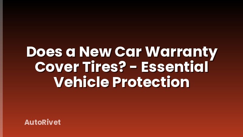 Does a New Car Warranty Cover Tires? - Essential Vehicle Protection