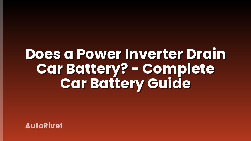 Does a Power Inverter Drain Car Battery? - Complete Car Battery Guide