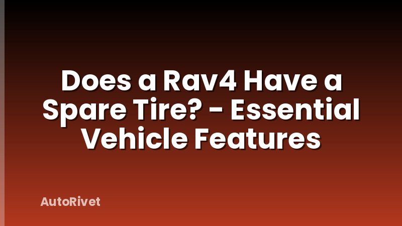Does a Rav4 Have a Spare Tire? - Essential Vehicle Features