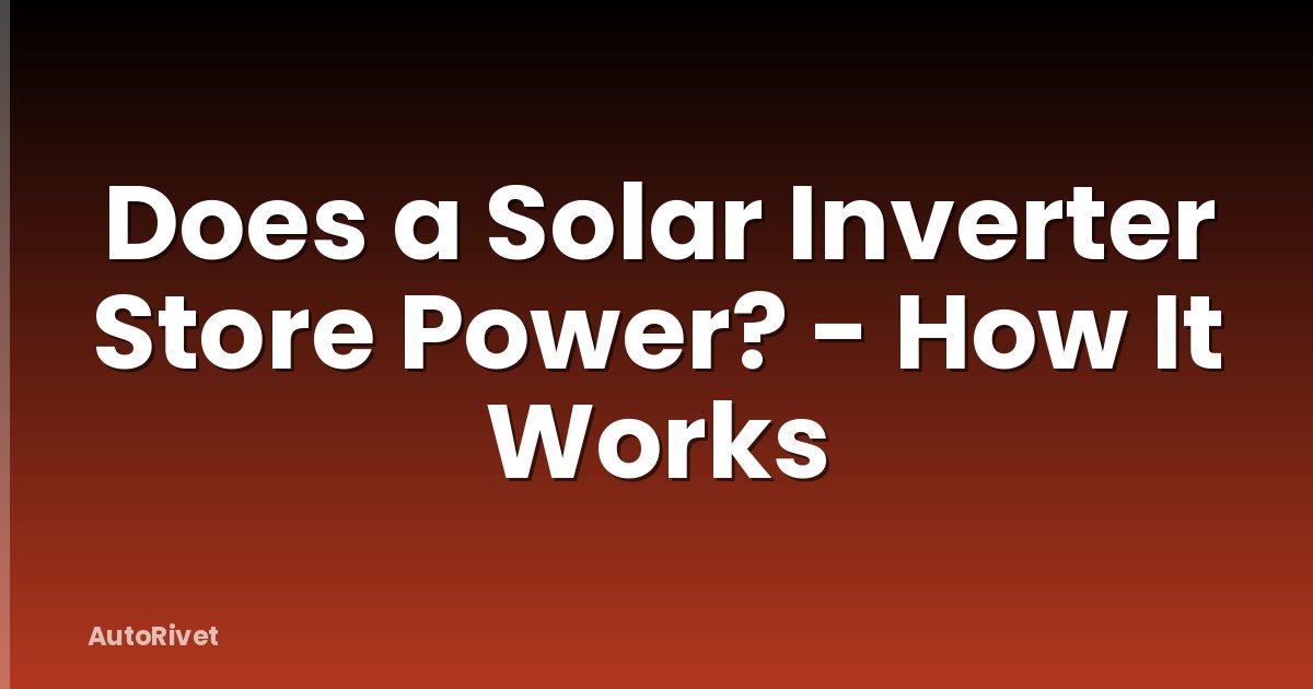 Does a Solar Inverter Store Power? - How It Works