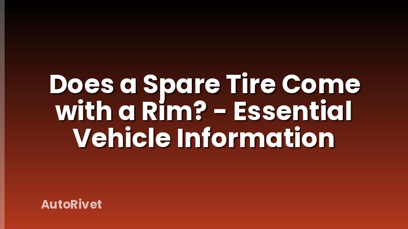Does a Spare Tire Come with a Rim? - Essential Vehicle Information