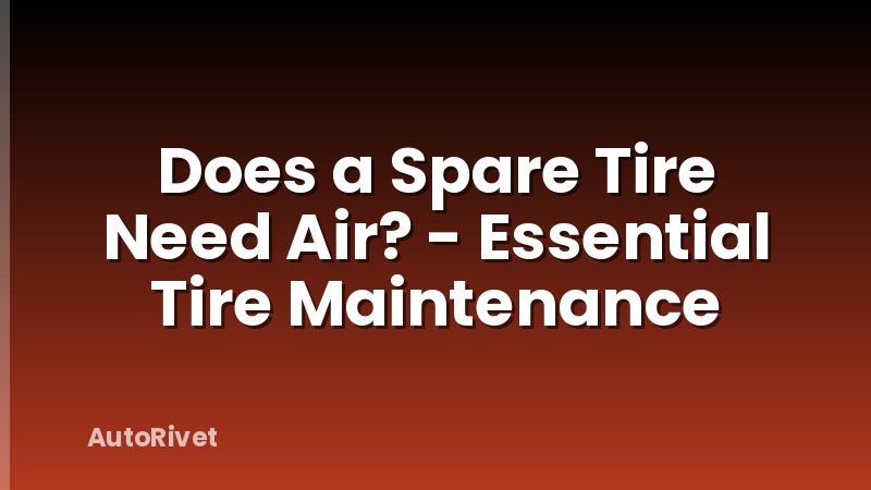 Does a Spare Tire Need Air? - Essential Tire Maintenance