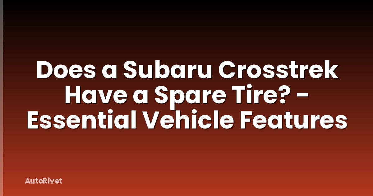 Does a Subaru Crosstrek Have a Spare Tire? - Essential Vehicle Features