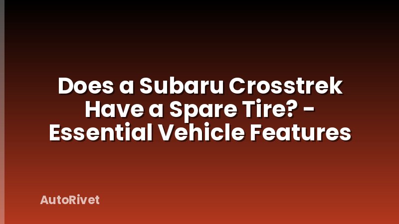 Does a Subaru Crosstrek Have a Spare Tire? - Essential Vehicle Features