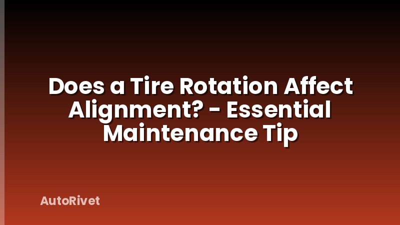 Does a Tire Rotation Affect Alignment? - Essential Maintenance Tip