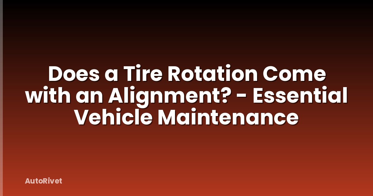 Does a Tire Rotation Come with an Alignment? - Essential Vehicle Maintenance