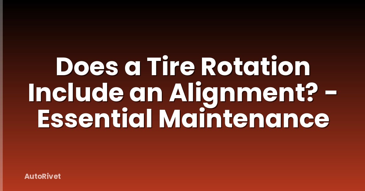 Does a Tire Rotation Include an Alignment? - Essential Maintenance