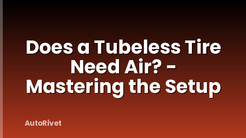 Does a Tubeless Tire Need Air? - Mastering the Setup