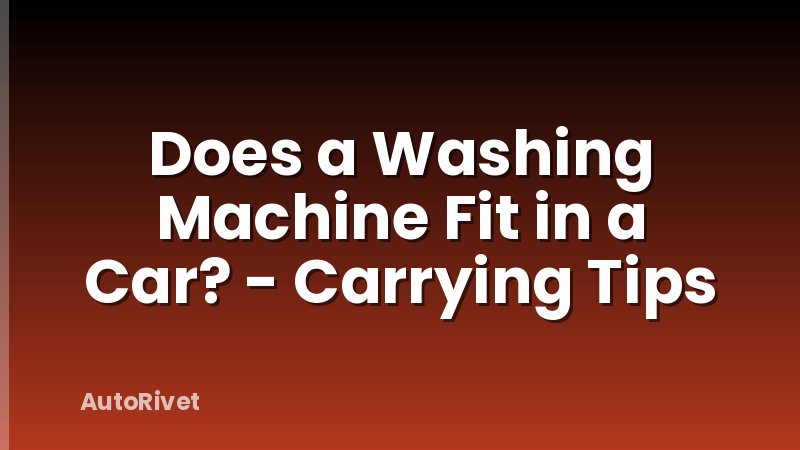 Does a Washing Machine Fit in a Car? - Carrying Tips