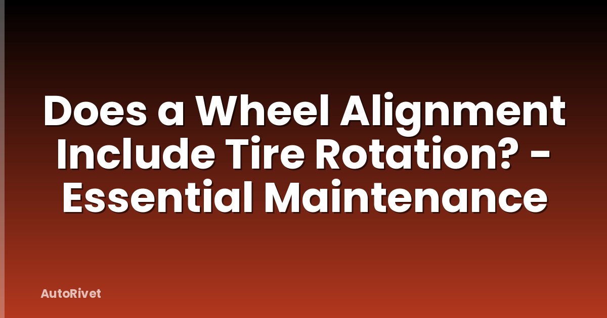 Does a Wheel Alignment Include Tire Rotation? - Essential Maintenance