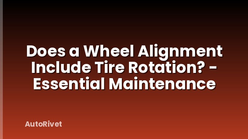 Does a Wheel Alignment Include Tire Rotation? - Essential Maintenance